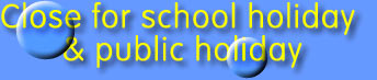 Close for school holiday 

& public holiday