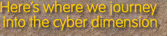 Heres where we journey 

into the cyber dimension

